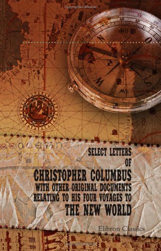 Stock image for Select Letters of Christopher Columbus, with Other Original Documents, Relating to His Four Voyages to the New World for sale by Ezekial Books, LLC