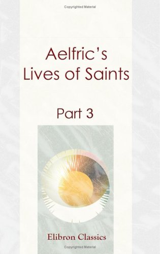 Stock image for Aelfric's Lives of Saints: being A Set of Sermons on Saints' Days Formerly Observed by the English Church: Part 3 for sale by Revaluation Books