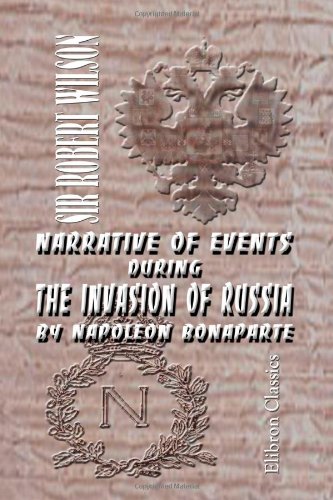 Imagen de archivo de Narrative of Events during the Invasion of Russia by Napoleon Bonaparte, and the Retreat of the French Army, 1812 a la venta por FSS Books