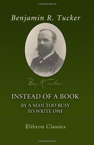 Stock image for Instead of a Book by a Man Too Busy to Write One: A Fragmentary Exposition of Philosophical Anarchism (Elibron Classics) for sale by Smith Family Bookstore Downtown