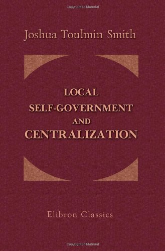 Imagen de archivo de Local Self-Government and Centralization: The Characteristics of Each; and Its Practical Tendencies, as Affecting Social, Moral, and Political Welfare . Outlines of the English Constitution. a la venta por Revaluation Books