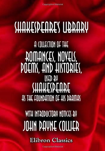 Shakespeare's Library: A Collection of the Romances, Novels, Poems, and Histories, Used by Shakespeare as the Foundation of His Dramas. Volume 2 (9781402199004) by Collier, John Payne