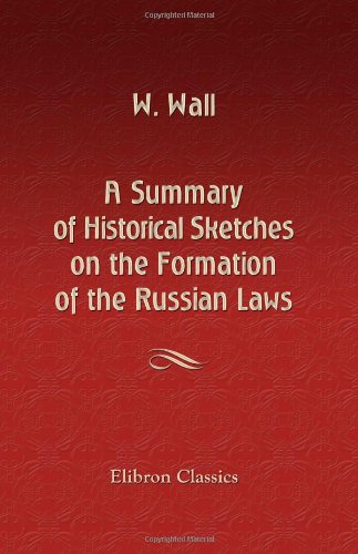 A Summary of Historical Sketches on the Formation of the Russian Laws (9781402199127) by Wall, W.