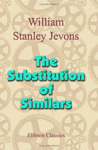 Beispielbild fr The Substitution of Similars: The True Principle of Reasoning, Derived from a Modification of Aristotle's Dictum zum Verkauf von Revaluation Books