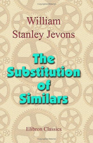 Stock image for The Substitution of Similars: The True Principle of Reasoning, Derived from a Modification of Aristotle's Dictum for sale by Revaluation Books