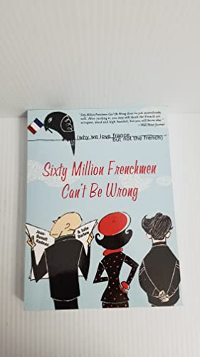 Sixty Million Frenchmen Can't Be Wrong: Why We Love France but Not the French.