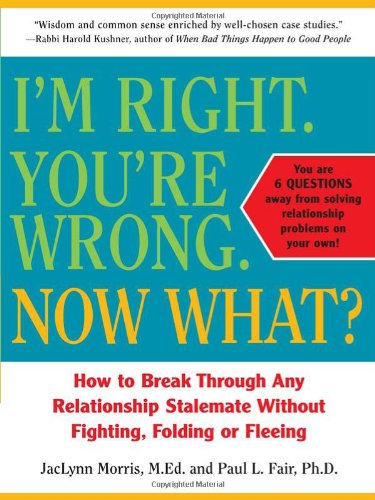 Imagen de archivo de I'm Right. You're Wrong. Now What? : How to Break Through Any Relationship Stalemate a la venta por Better World Books