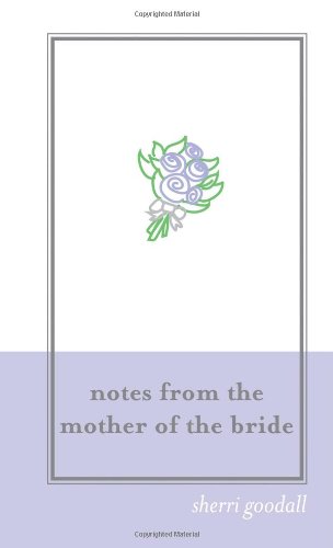 Imagen de archivo de Notes from the Mother of the Bride : Planning Tips and Advice from a Wedding-Day Veteran a la venta por Better World Books: West