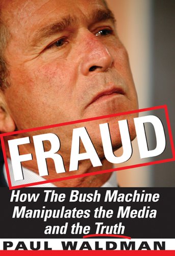 9781402202537: Fraud: How The Bush Machine Manipulates The Media And The Truth