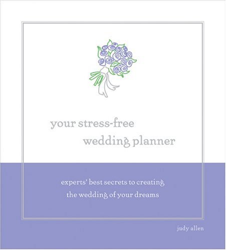 9781402202971: Your Stress-Free Wedding Planner: Experts' Best Secrets to Creating Your Dream Wedding