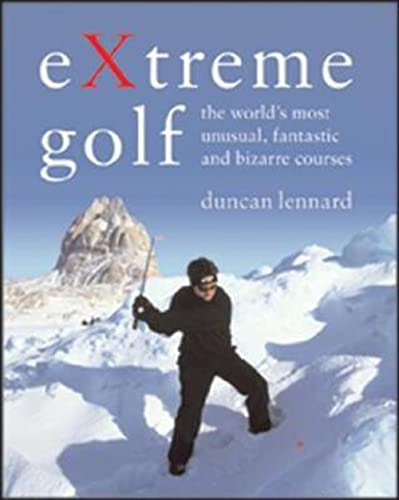 Imagen de archivo de Extreme Golf: The World's Most Unusual, Fantastic and Bizarre Courses a la venta por Gulf Coast Books