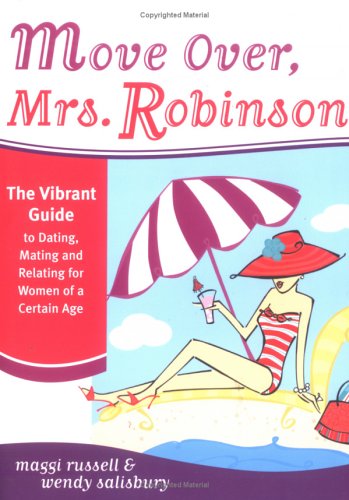 Stock image for Move Over, Mrs. Robinson: The Vibrant Guide To Dating, Mating, And Relating For Women Of A Certain Age for sale by HPB-Diamond