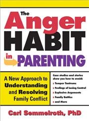 The Anger Habit in Parenting: A New Approach to Understanding and Resolving Family Conflict - Semmelroth, Carl