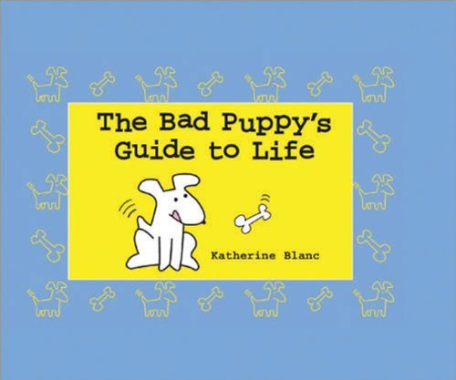 Imagen de archivo de The Bad Puppy's Guide to Life a la venta por Wonder Book