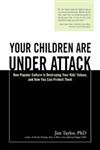 Your Children Are Under Attack: How Popular Culture Is Destroying Your Kids' Values, and How You Can Protect Them (9781402203466) by Taylor, Jim