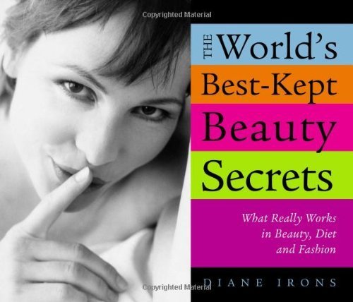 The World's Best-Kept Beauty Secrets: What Really Works in Beauty, Diet & Fashion (9781402203831) by Irons, Diane