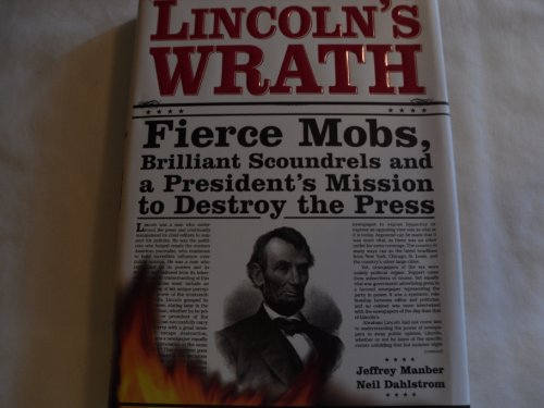 9781402203985: Lincoln's Wrath: Fierce Mobs, Brilliant Scoundrels And a President's Mission to Destroy the Press
