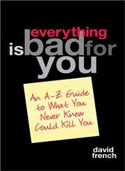 Beispielbild fr Everything Is Bad for You: An A-Z Guide to What You Never Knew Could Kill You zum Verkauf von Wonder Book