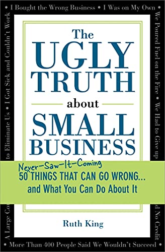 Stock image for The Ugly Truth about Small Business: 50 (Never-Saw-It-Coming) Things That Can Go Wrong.and What You Can Do about It for sale by ZBK Books