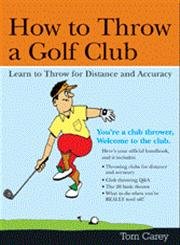 Beispielbild fr How to Throw a Golf Club: Learn to Throw for Distance and Accuracy zum Verkauf von Wonder Book