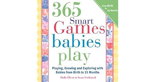 Stock image for 365 Games Smart Babies Play: Playing, Growing and Exploring with Babies from Birth to 15 Months for sale by Half Price Books Inc.