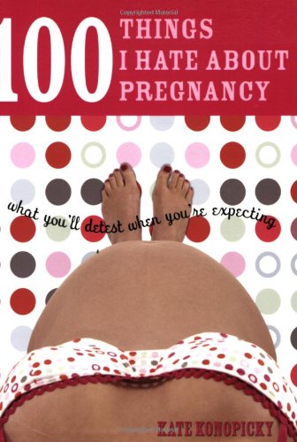 9781402207143: 100 Things I Hate about Pregnancy: What You'll Detest When You're Expecting