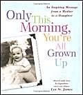 Imagen de archivo de Only This Morning, You're All Grown Up: An Inspiring Message from a Mother to a Daughter a la venta por Wonder Book