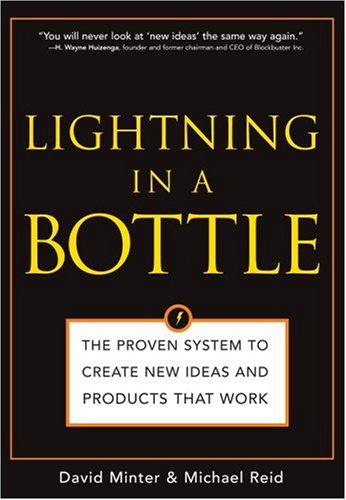 Beispielbild fr Lightning in a Bottle : The Proven System to Create New Ideas and Products That Work zum Verkauf von Better World Books