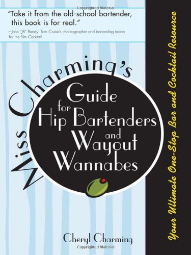 Miss Charming's Guide for Hip Bartenders and Wayout Wannabes: Your Ultimate One-Stop Bar and Cocktail Resource - Cheryl Charming