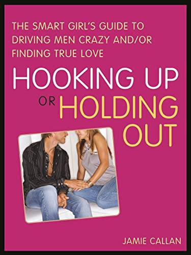 Imagen de archivo de Hooking up or Holding Out : The Smart Girl's Guide to Driving Men Crazy and/or Finding True Love a la venta por Better World Books