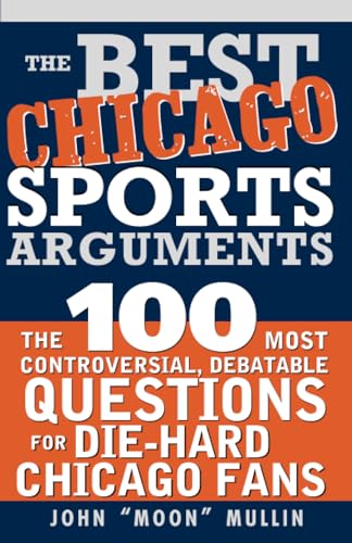 Stock image for The Best Chicago Sports Arguments: The 100 Most Controversial, Debatable Questions for Die-Hard Chicago Fans (Best Sports Arguments) for sale by Open Books