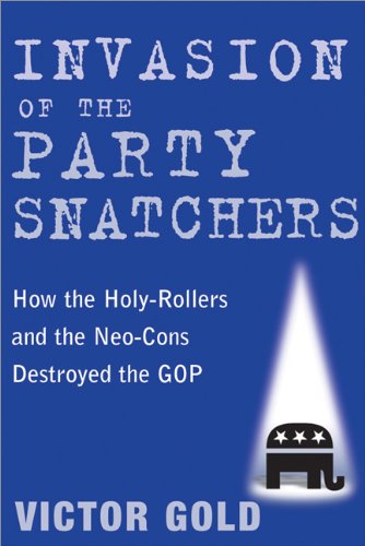 9781402208416: Invasion of the Party Snatchers: How the Holy-Rollers and Neo-Cons Destroyed the GOP