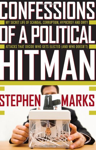 9781402208546: Confessions of a Political Hitman: My Secret Life of Scandal, Corruption, Hypocrisy and Dirty Attacks That Decide Who Gets Elected (and Who Doesn'T)