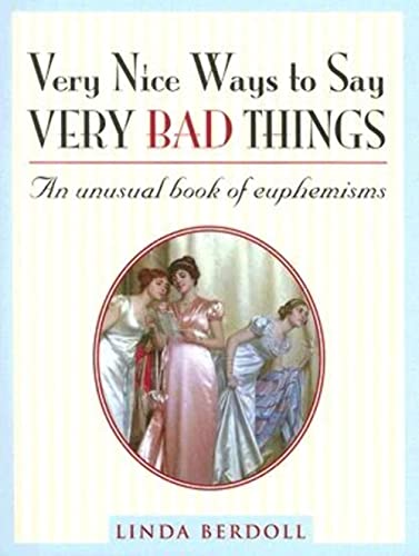 Imagen de archivo de Very Nice Ways to Say Very Bad Things: An Unusual Book of Euphemisms a la venta por HPB-Emerald