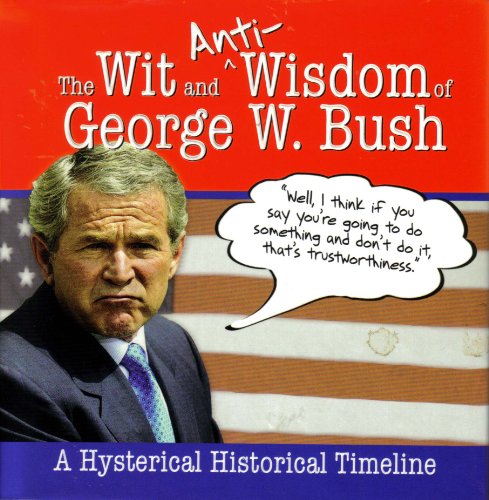 Beispielbild fr The Wit and (Anti)Wisdom of George W. Bush: A Hysterical Timeline zum Verkauf von SecondSale