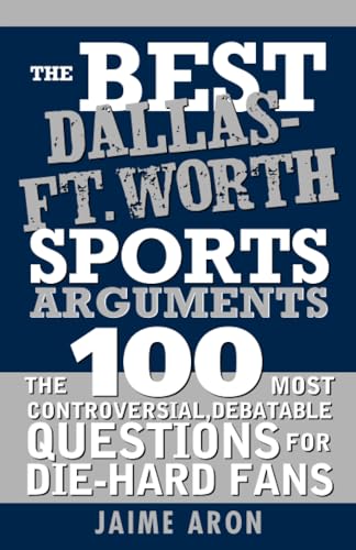 Stock image for The Best Dallas - Fort Worth Sports Arguments: The 100 Most Controversial, Debatable Questions for Die-Hard Fans (Best Sports Arguments) for sale by HPB-Diamond