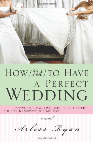 Imagen de archivo de How (Not) to Have a Perfect Wedding: Before She Can Live Happily Ever After.She Has to Survive the Big Day a la venta por Once Upon A Time Books