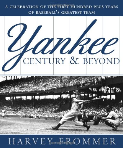 A Yankee Century and Beyond: A Celebration of the First Hundred Plus Years of Baseball's Greatest Team (9781402210020) by Frommer, Harvey
