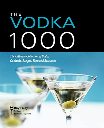 The Vodka 1000: The Ultimate Collection of Vodka Cocktails, Recipes, Facts, and Resources (Bartender Magazine) (9781402210563) by Foley, Ray