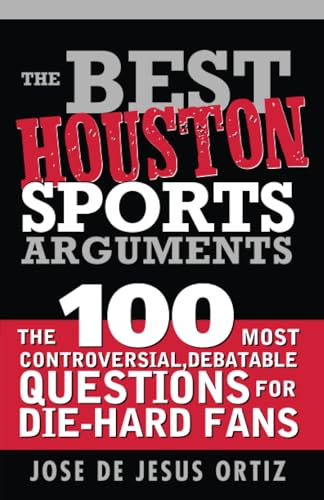 The Best Houston Sports Arguments: The 100 Most Controversial, Debatable Questions for Die-Hard Fans (Best Sports Arguments) (9781402210891) by Ortiz, Jose De Jesus