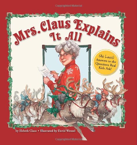 Imagen de archivo de Mrs. Claus Explains It All: (At Last) Answers to the Questions Real Kids Ask! a la venta por Jenson Books Inc