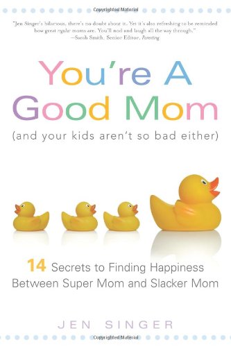 Beispielbild fr You're a Good Mom (and Your Kids Aren't So Bad Either): 14 Secrets to Finding Happiness Between Super Mom and Slacker Mom zum Verkauf von SecondSale