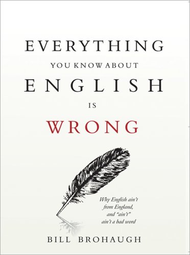 Stock image for Everything You Know About English Is Wrong: Why English Ain't from England, and "ain't" Ain't a Bad Word for sale by The BiblioFile