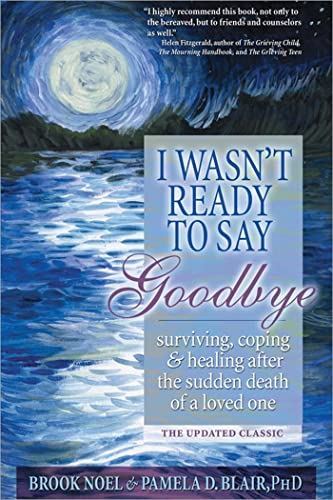 Stock image for I Wasn't Ready to Say Goodbye: Surviving, Coping and Healing After the Sudden Death of a Loved One (A Compassionate Grief Recovery Book) for sale by Gulf Coast Books