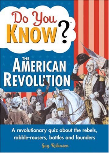 Stock image for Do You Know the American Revolution?: A revolutionary quiz about the rebels, rabble-rousers, battles and founders for sale by Wonder Book