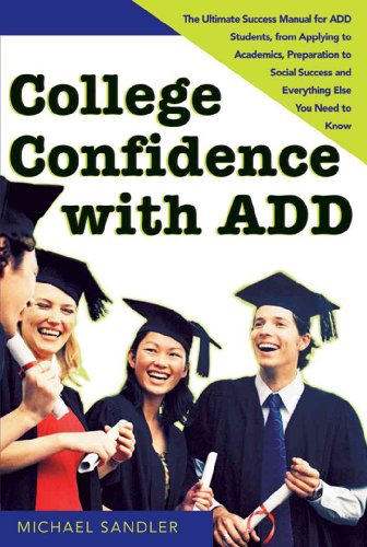 Imagen de archivo de College Confidence with ADD: The Ultimate Success Manual for ADD Students, from Applying to Academics, Preparation to Social Success and Everything Else You Need to Know a la venta por SecondSale