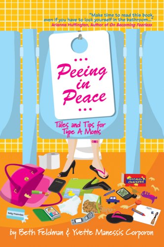 Stock image for Peeing in Peace: Tales and Tips for Type A Moms for sale by SecondSale