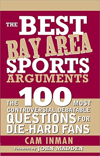 Stock image for The Best Bay Area Sports Arguments : The 100 Most Controversial, Debatable Questions for Die-Hard Fans for sale by Better World Books: West