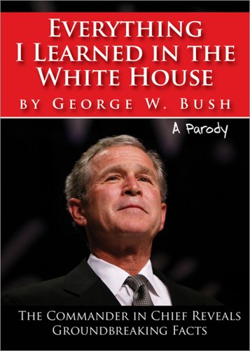 Beispielbild fr Everything I Learned in the White House by George W. Bush: A Parody: The Legacy of a Great Leader zum Verkauf von WorldofBooks