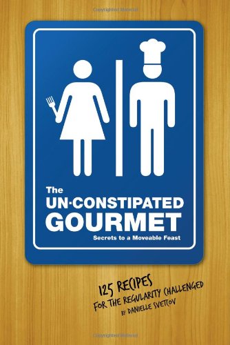 9781402216725: The Un-Constipated Gourmet: Secrets to a Moveable Feast